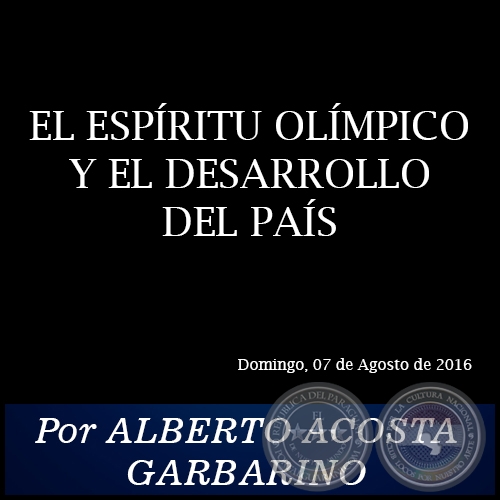 EL ESPÍRITU OLÍMPICO Y EL DESARROLLO DEL PAÍS - Por ALBERTO ACOSTA GARBARINO - Domingo, 07 de Agosto de 2016